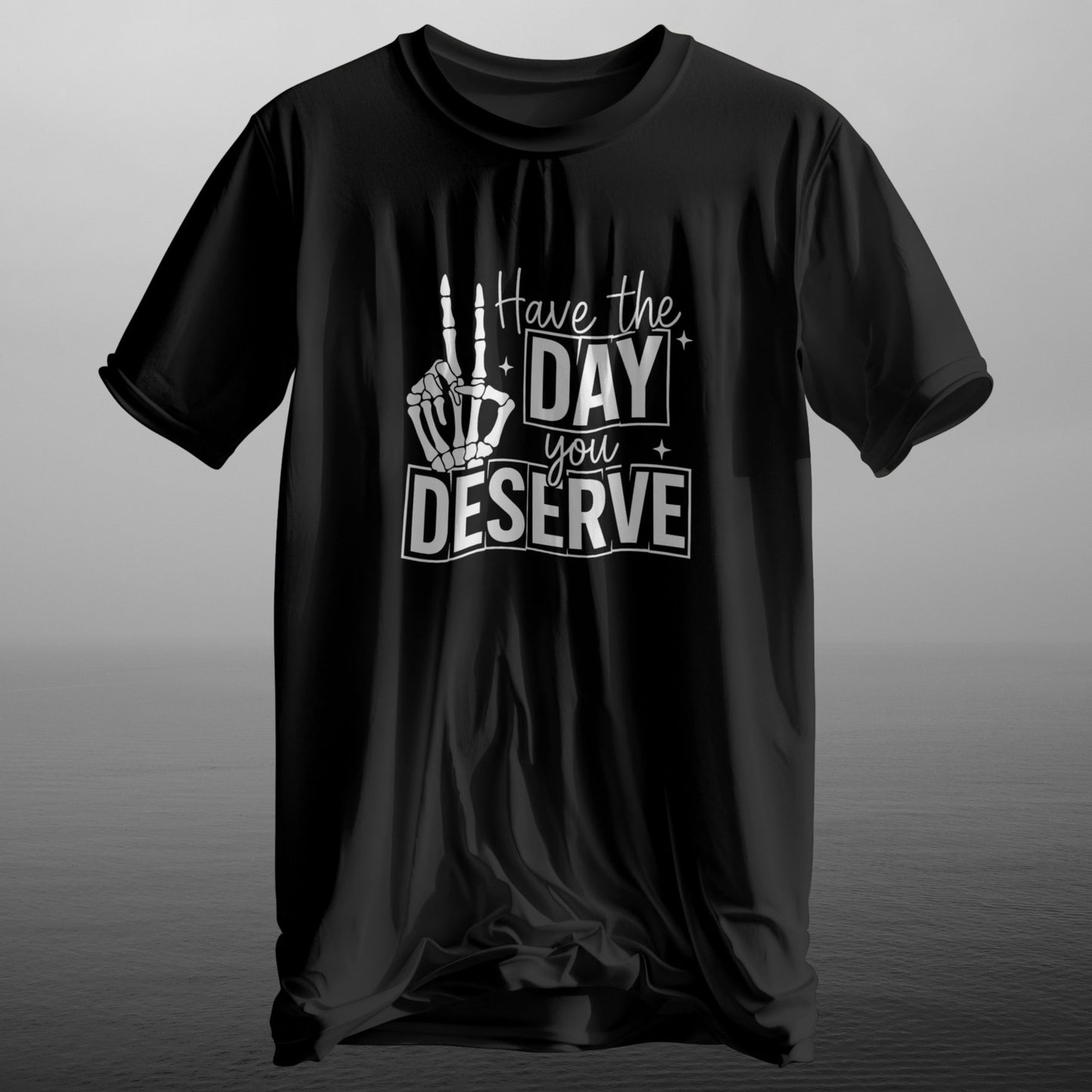 HAVE THE DAY YOU DESERVE