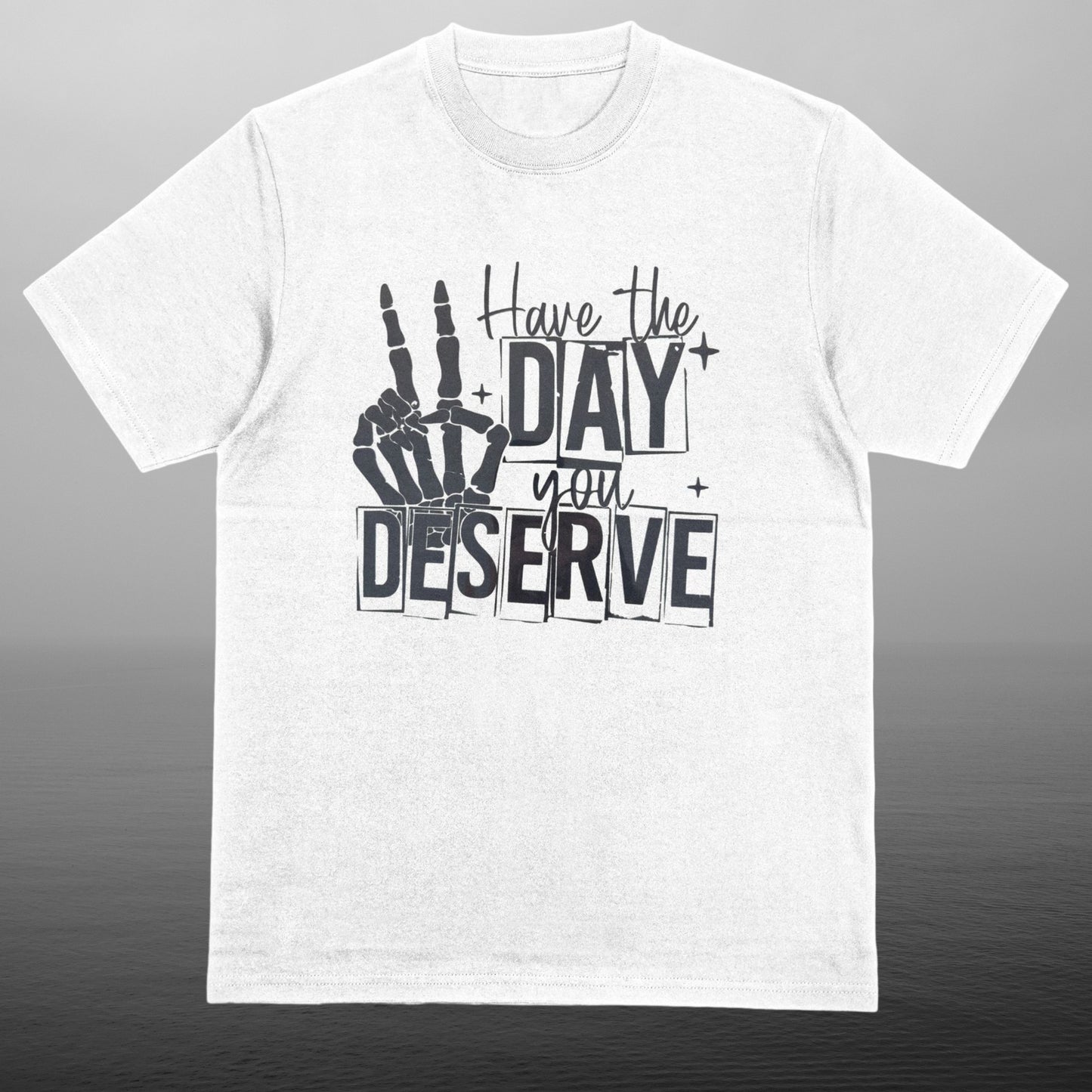 HAVE THE DAY YOU DESERVE
