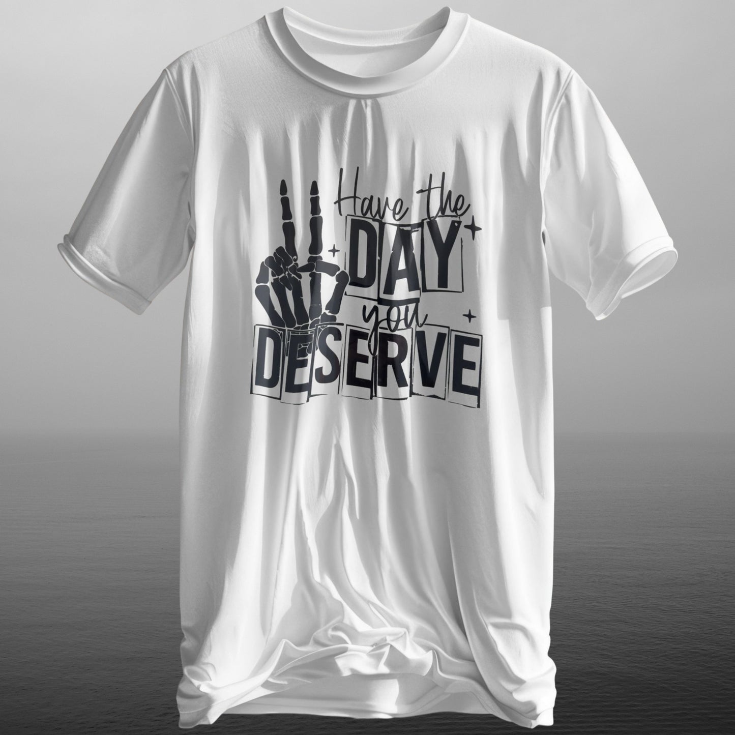 HAVE THE DAY YOU DESERVE