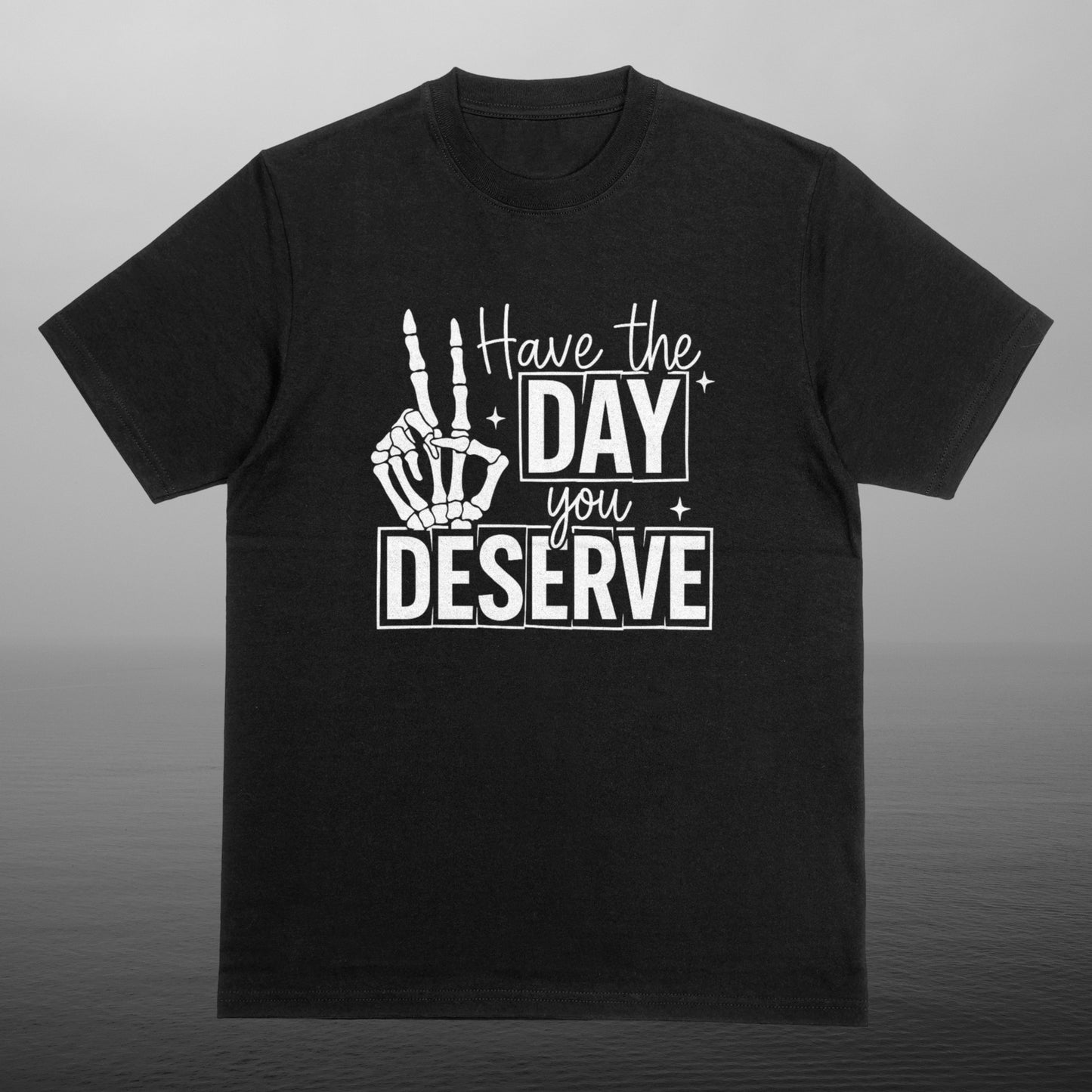 HAVE THE DAY YOU DESERVE
